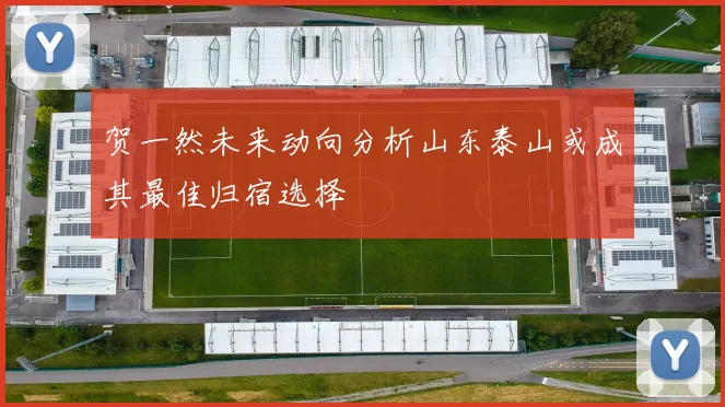 贺一然未来动向分析山东泰山或成其最佳归宿选择